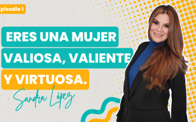 Ep. 1 | Eres una mujer valiosa, valiente y virtuosa con Sandra López, psicóloga.